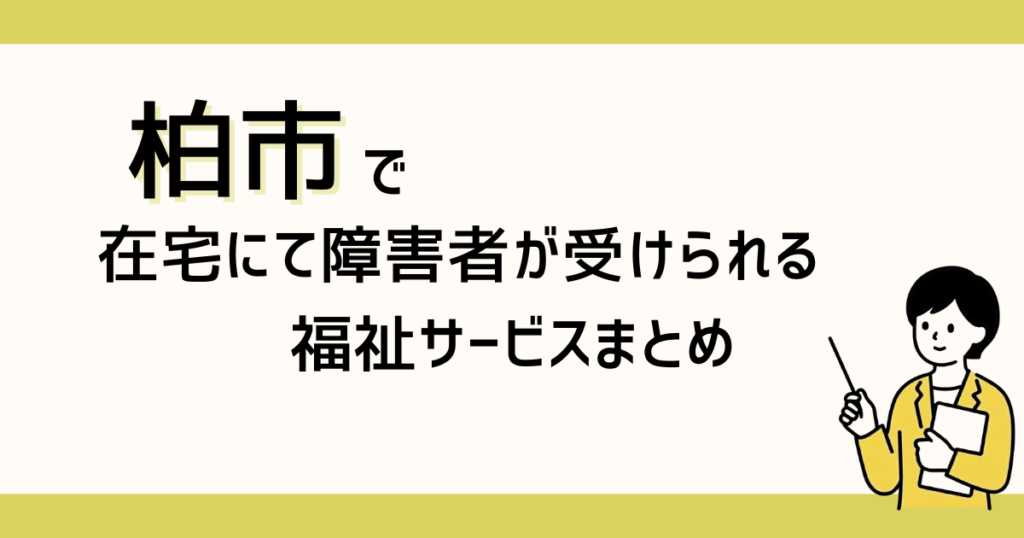 柏市で障がい者が在宅で受けられる福祉まとめ